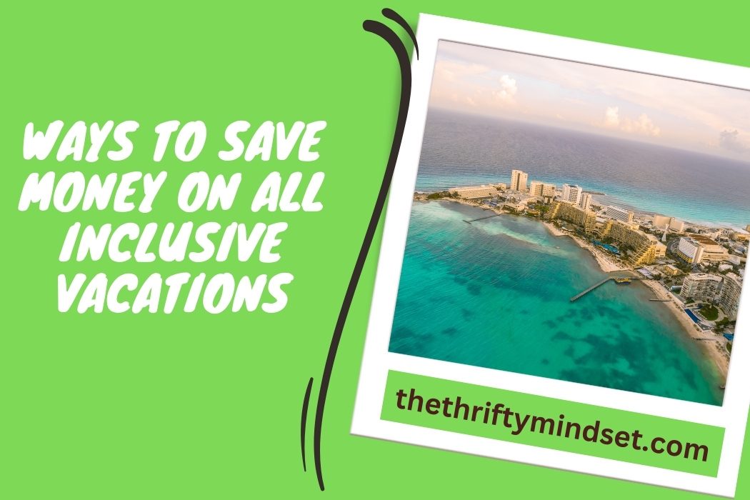 Ways To Save Money On All Inclusive Vacations